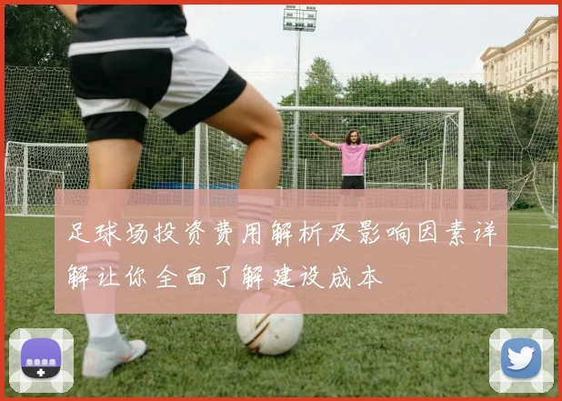足球场投资费用解析及影响因素详解让你全面了解建设成本