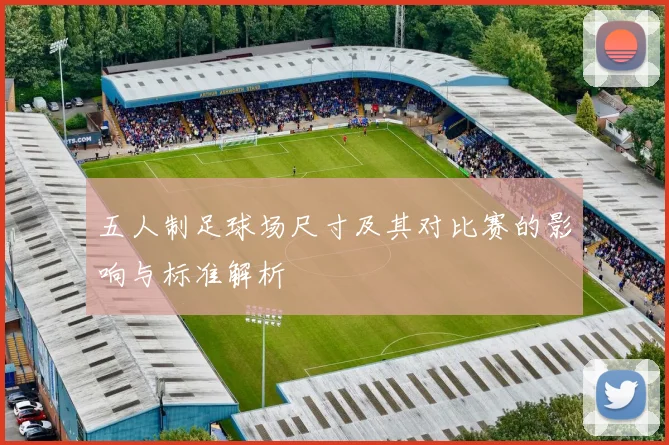 五人制足球场尺寸及其对比赛的影响与标准解析