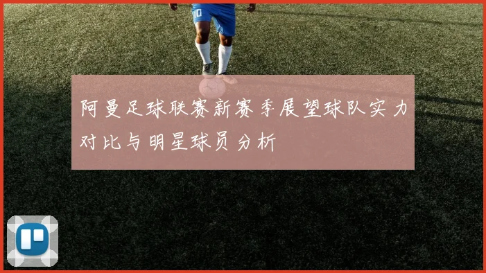 阿曼足球联赛新赛季展望球队实力对比与明星球员分析
